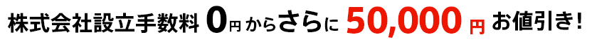 キャンペーン：株式会社会社設立手数料0円から更に50,000円お値引き！